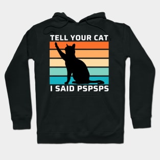 Funny Cat Shirt Retro Tell Your Cat I Said Pspsps Funny Gift For Cat Lovers. Hoodie